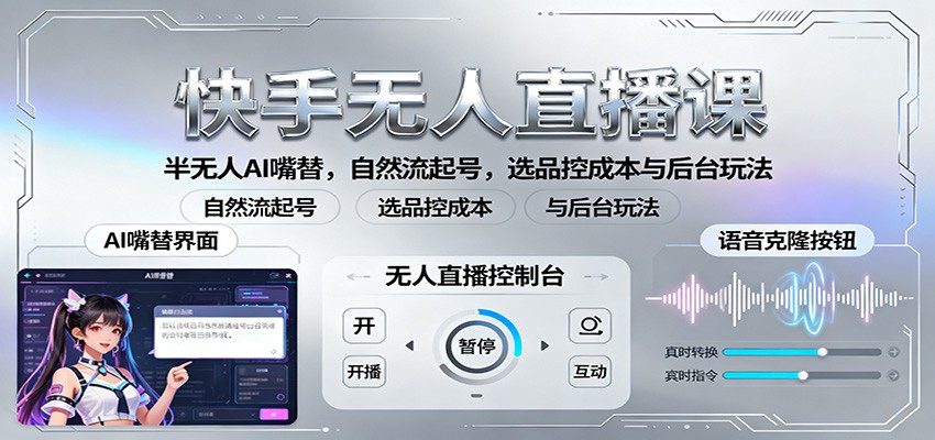 快手无人直播课：半无人AI嘴替，自然流起号，选品控成本与后台玩法-鼎铸网
