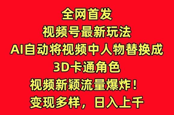 7838f85402f48c464f007c9e4068f66b.jpeg 全网首发视频号最新玩法,AI自动将视频中人物替换成3D卡通角色,视频新颖流量爆炸【揭秘】