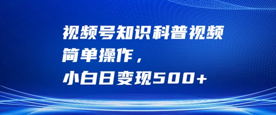 7884ef0d0be58f35587a67671e7fa434.jpeg 视频号知识科普视频,简单操作,小白日变现500+【揭秘】