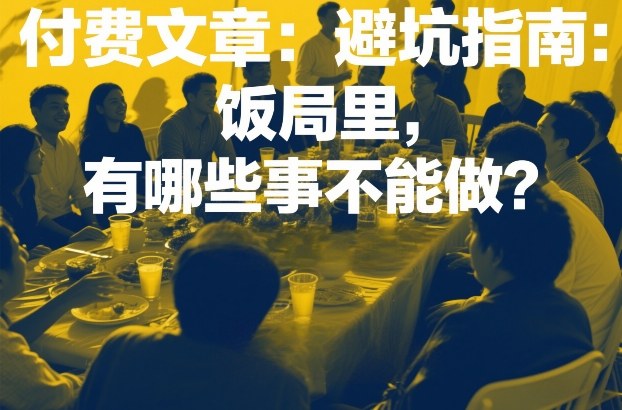 付费文章：避坑指南：饭局里，有哪些事不能做？-鼎铸网