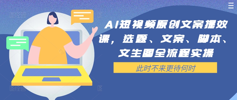 78d0175187b210310ddc4214791ebf00.jpeg AI短视频原创文案提效课,选题、文案、脚本、文生图全流程实操