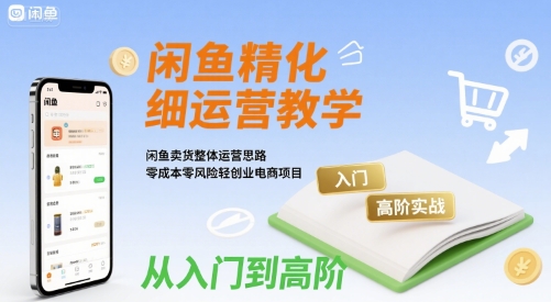 78e4dabcaab83c0c2a6771c1bb161b3c.jpeg 闲鱼精细化运营入门+高阶实战教学,闲鱼卖货整体运营思路,零成本零风险轻创业电商项目