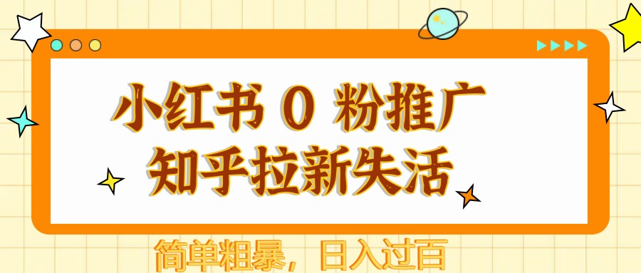 小红书 0 粉推广知乎拉新失活，简单粗暴，日入过百-鼎铸网