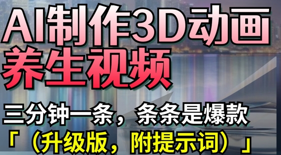 79ff4d5510e72f4c508a545dbfc50c3e.jpeg AI制作3D动画养生视频,三分钟一条,条条是爆款(升级版,附提示词)