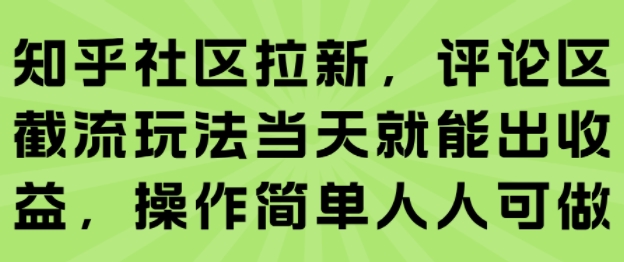 知乎社区拉新,评论区截流玩法当天就能出收益,操作简单人人可做-鼎铸网