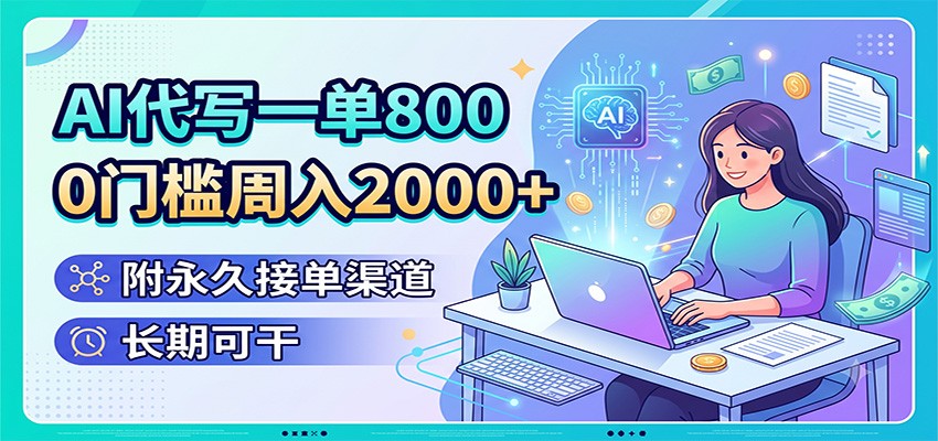 AI代写一单800，0门槛周入2000+，附永久接单渠道，长期可干-鼎铸网