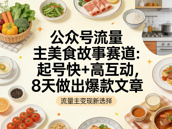7a6dd8a7988db91f97bfe9947834c985.jpeg 公众号流量主之美食故事赛道,起号快+高互动,8天就能做出爆款文章