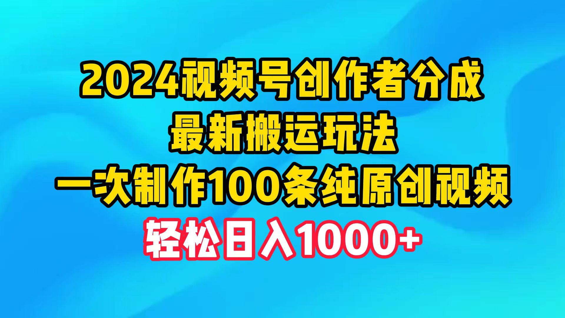 (9989期)2024视频号创作者分成，最新搬运玩法，一次制作100条纯原创视频，日入1000+-鼎铸网