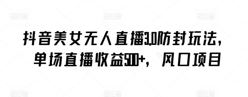 7b20180d5fdf7aa6465eee0b5cf6ea43.jpeg 抖音美女无人直播3.0防封玩法,单场直播收益500+,风口项目【揭秘】