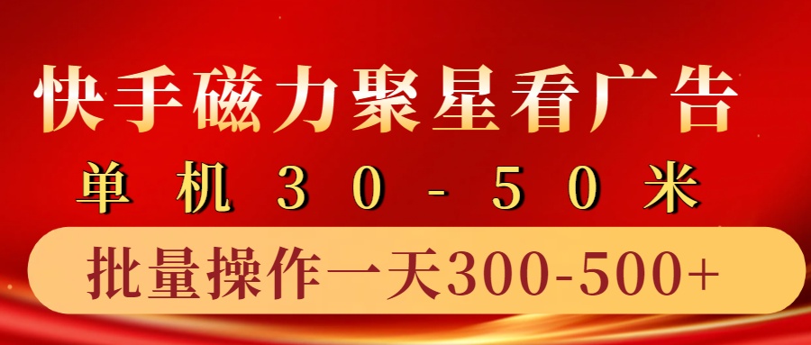 快手磁力聚星4.0实操玩法,单机30-50+10部手机一天三五张-鼎铸网