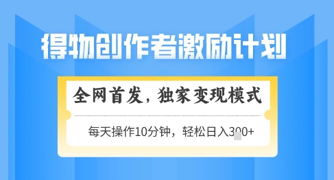 7b7453bca28fa3e879d44d72bc2a6af1.jpeg 得物创作者激励,独家变现模式,轻松上手,日入3张+可矩阵,可放大【揭秘】