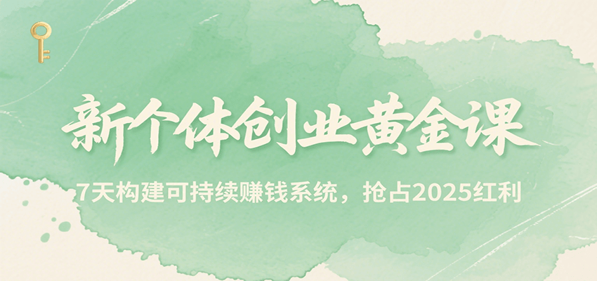 新个体创业黄金课,7天构建可持续赚钱系统,抢占2025红利-鼎铸网