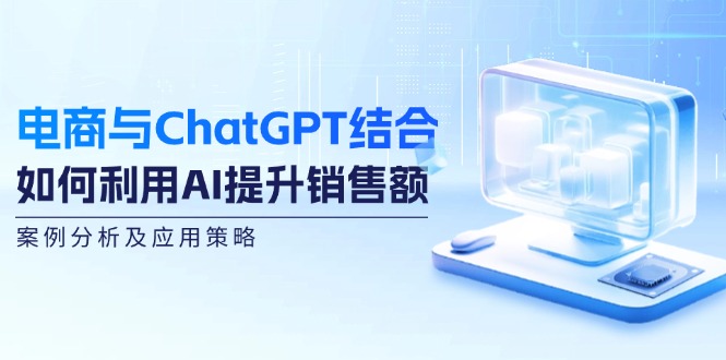 7c18eb0829d0e38ee2dca0550695a2ee.jpeg 电商与ChatGPT结合:如何利用AI提升销售额,案例分析及应用策略