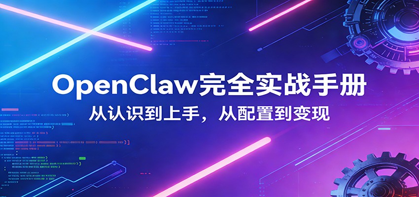 OpenClaw完全实战宝典：零基础上手，深度配置，商业变现-鼎铸网