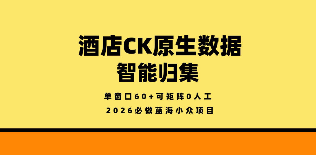 7c405d0aded08ccedfea0af50ab5acb2.jpeg 酒店CK原生数据智能归集,单窗口60+可矩阵0人工,2026必做蓝海小众项目【揭秘】