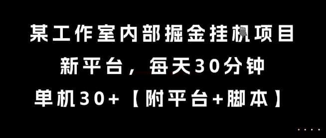 7c546ef3e22b6e66d55afa4a0fb88cfb.jpeg 某工作室内部掘金挂G项目,新平台,每天30分钟,单机30+【揭秘】