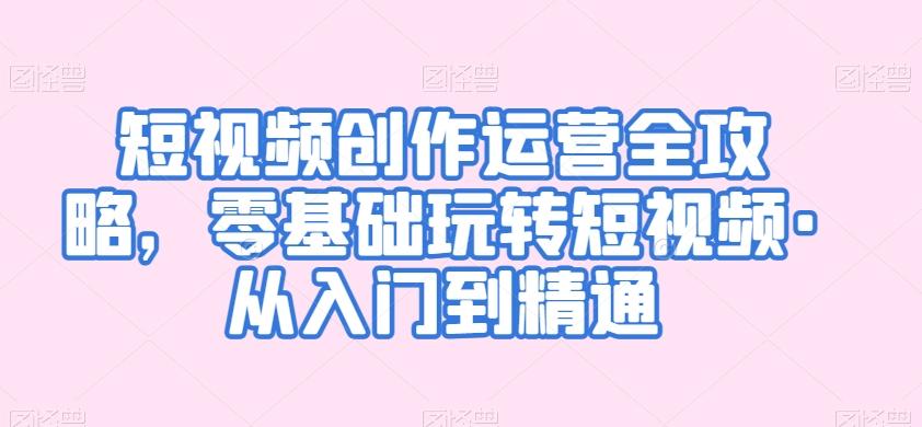 7cabed17176073c74aa8f12bcf6ad222.jpeg 短视频创作运营全攻略,零基础玩转短视频·从入门到精通