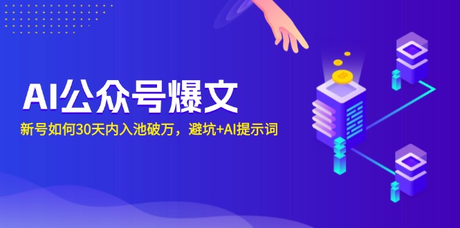 AI公众号爆文：新号如何30天内入池破万，避坑+AI提示词-鼎铸网