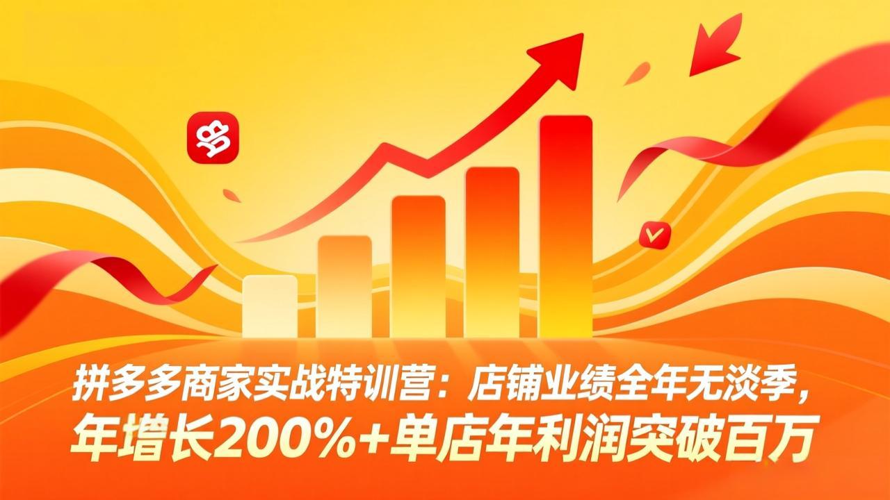 7ccbecd0dd50a268de3891ffffefc933.jpeg 拼多多商家实战特训营:店铺业绩全年无淡季,年增长200%+单店年利润突破百万(26年3月更新