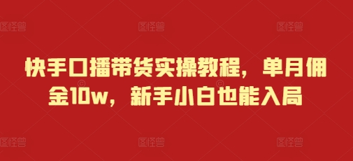 7ce8ce5af44838e6c36da1b9660c8a5c.jpeg 快手口播带货实操教程,单月佣金10w,新手小白也能入局