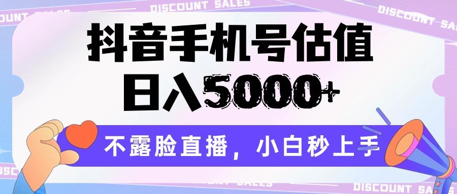 抖音手机号估值，日入5000+，不露脸直播，小白秒上手-鼎铸网