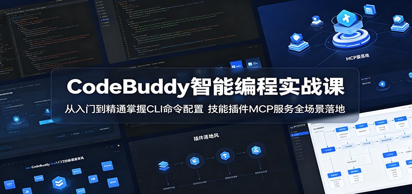 CodeBuddy智能编程实战课:从入门到精通掌握CLI命令配置,技能插件MCP服务全场景落地-鼎铸网
