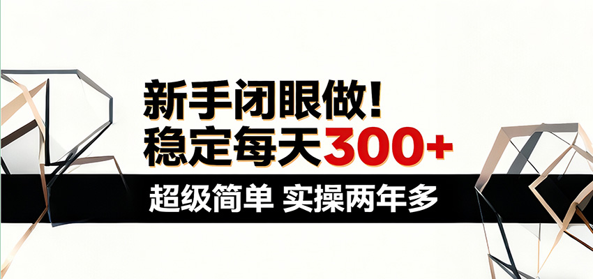 新手闭眼做,稳定每天300+,超级简单,实操两年多 !-鼎铸网