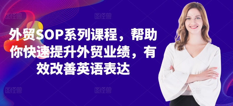 7ea8ca948471838fcccd4e8a4e0c978f.jpeg 外贸SOP系列课程,帮助你快速提升外贸业绩,有效改善英语表达