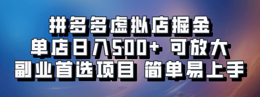 拼多多虚拟店掘金 单店日入500+ 可放大 副业首选项目 简单易上手-鼎铸网