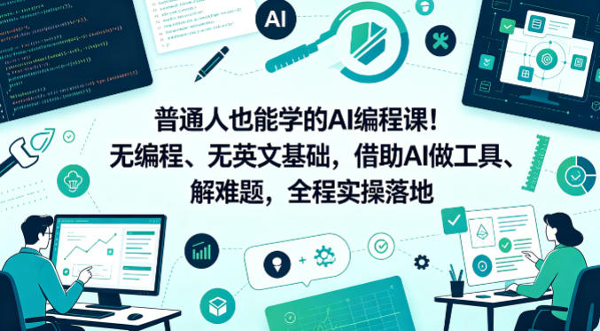 7f229844cf7b0efa36c1b057415b9df2.jpeg 普通人也能学的AI编程课!无编程、无英文基础,借助AI做工具、解难题,全程实操落地