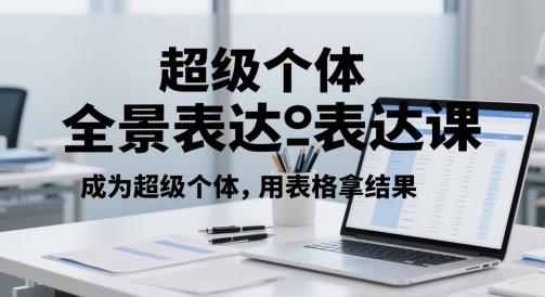 7f3a1dcf752a9ebfa2b2a97f20927363.jpeg 超级个体全景表达课,成为超级个体,用表格拿结果
