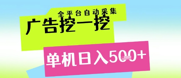 广告挖一挖全自动采集,单机日入5张+,小白轻松矩阵【揭秘】-鼎铸网