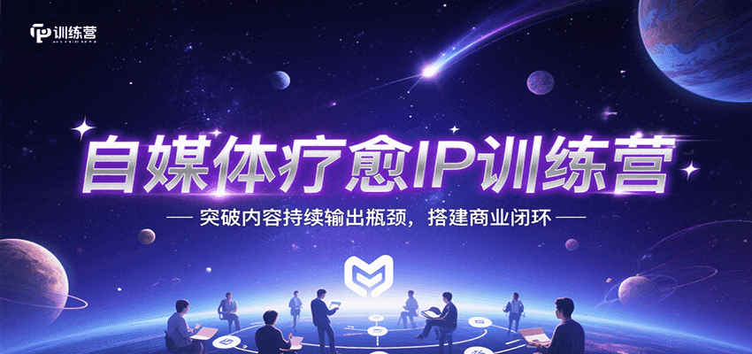 自媒体疗愈IP训练营，突破内容持续输出瓶颈，搭建商业闭环-鼎铸网