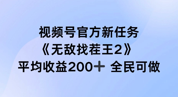 7f9bf05f52cbbb68bff4c726484a55a4.jpeg 视频号官方新任务 ,无敌找茬王2, 单场收益200+全民可参与【揭秘】