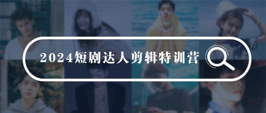 805263966cbea2d8e02878a2fb40a1df.jpeg (9688期)2024短剧达人剪辑特训营,适合宝爸宝妈的0基础剪辑训练营(51节课)