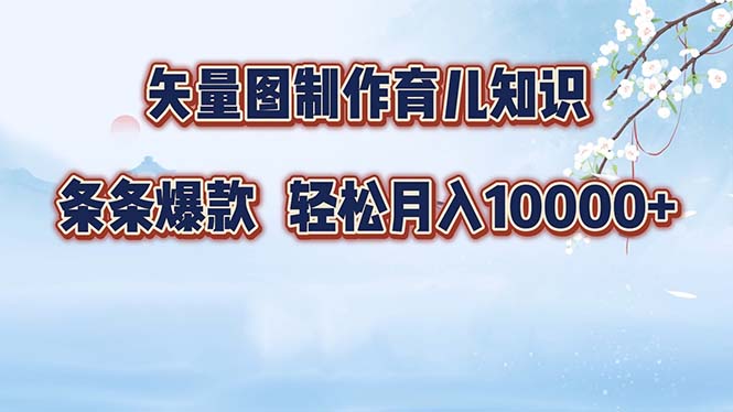 矢量图制作育儿知识，条条爆款，月入10000+-鼎铸网