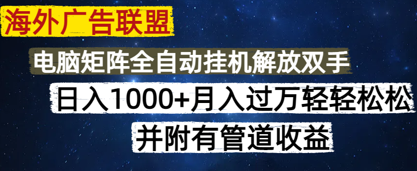 8082897004931683d6787535f916fed9.png 海外广告联盟每天几分钟日入1000+无脑操作,可矩阵并附有管道收益