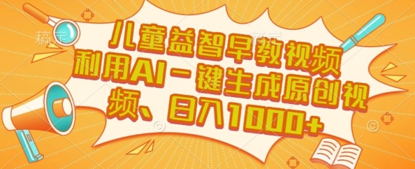 儿童益智早教视频，这个赛道挣翻了，利用AI一键生成原创视频，日入1k+【揭秘】-鼎铸网