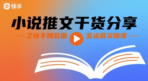 小说推文干货分享之快手爆款借鉴运营实操课-鼎铸网