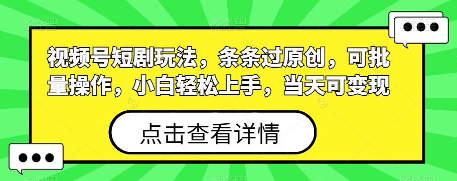 81bf389bba953df2b6fd0b58fadd5508.jpeg 视频号短剧玩法,条条过原创,可批量操作,小白轻松上手,当天可变现