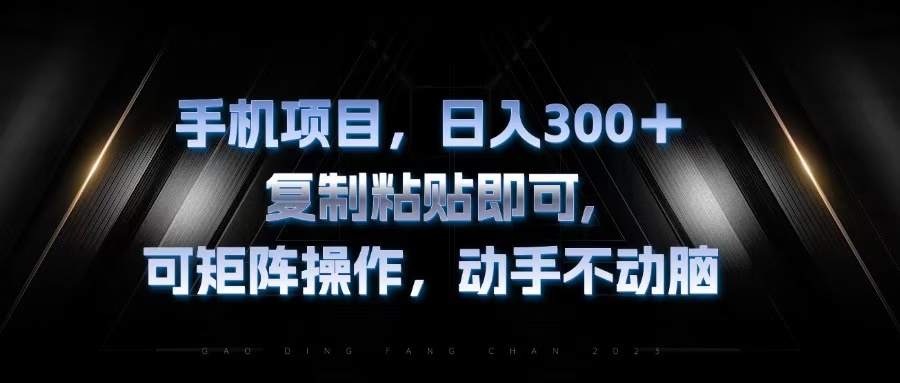 手机项目，日入300+，复制黏贴即可，可矩阵操作，动手不动脑-鼎铸网