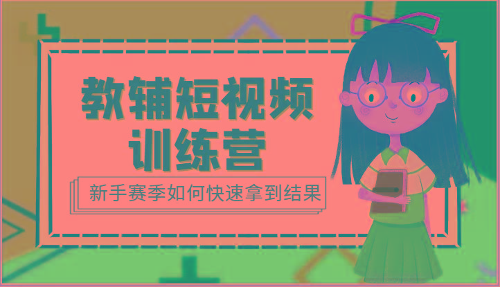教辅短视频训练营-新手赛季如何快速拿到结果(15节课)-鼎铸网