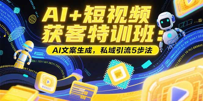 82821cc0389d1af03392ab3ad1e5a36f.jpeg AI+短视频获客特训班:账号定位技巧,AI文案生成,私域引流5步法