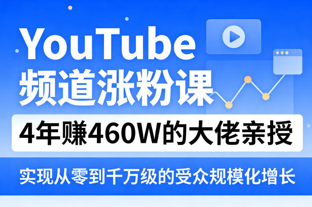 YouTube频道涨粉课,4年賺460W的大佬亲授,实现从零到千万级的受众规模化增长-鼎铸网
