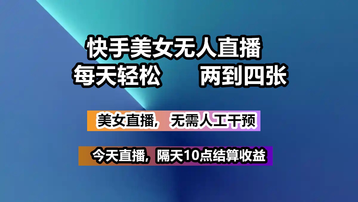 快手美女无人直播, 每天最少一到三张,全程托管无需人工干涉-鼎铸网
