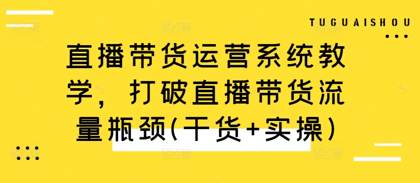 839cb010bdb227520ca7a1c978a28e60.jpeg 直播带货运营系统教学,打破直播带货流量瓶颈(干货+实操)
