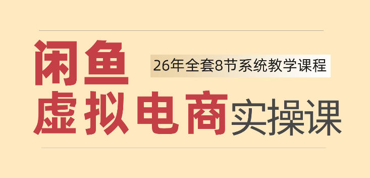 26年闲鱼虚拟电商实操课，新手小白也能带你玩转闲鱼，轻松日入四位数-鼎铸网