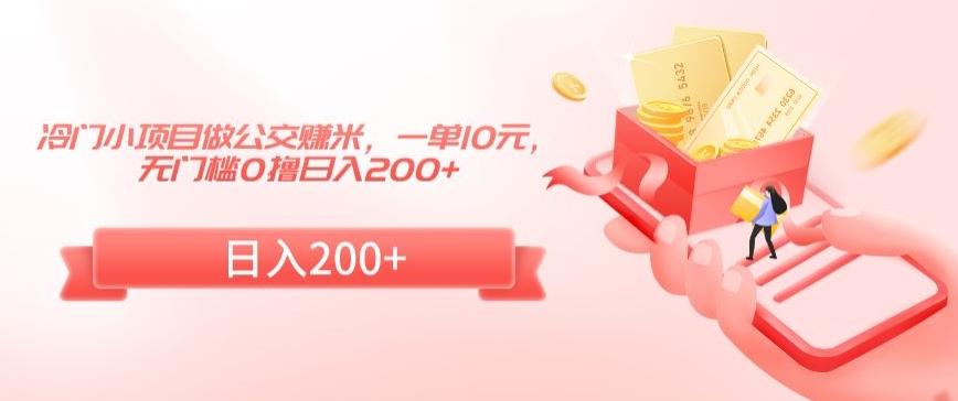 83c9a6237515c43a94bd90ddd3a26ae6.jpeg 冷门小项目做公交赚米,一单10元,无门槛0撸日入200+【揭秘】