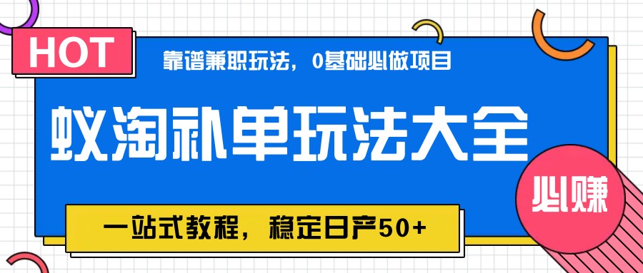 蚁淘补单玩法大全，一站式教程，稳定日产50+-鼎铸网