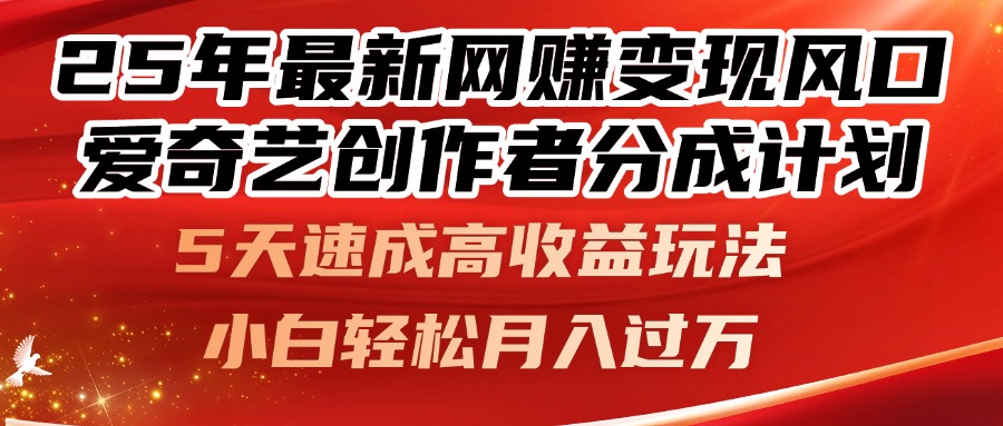 25年最新网赚变现风口！爱奇艺创作者分成计划，5天速成高收益玩法，小…-鼎铸网